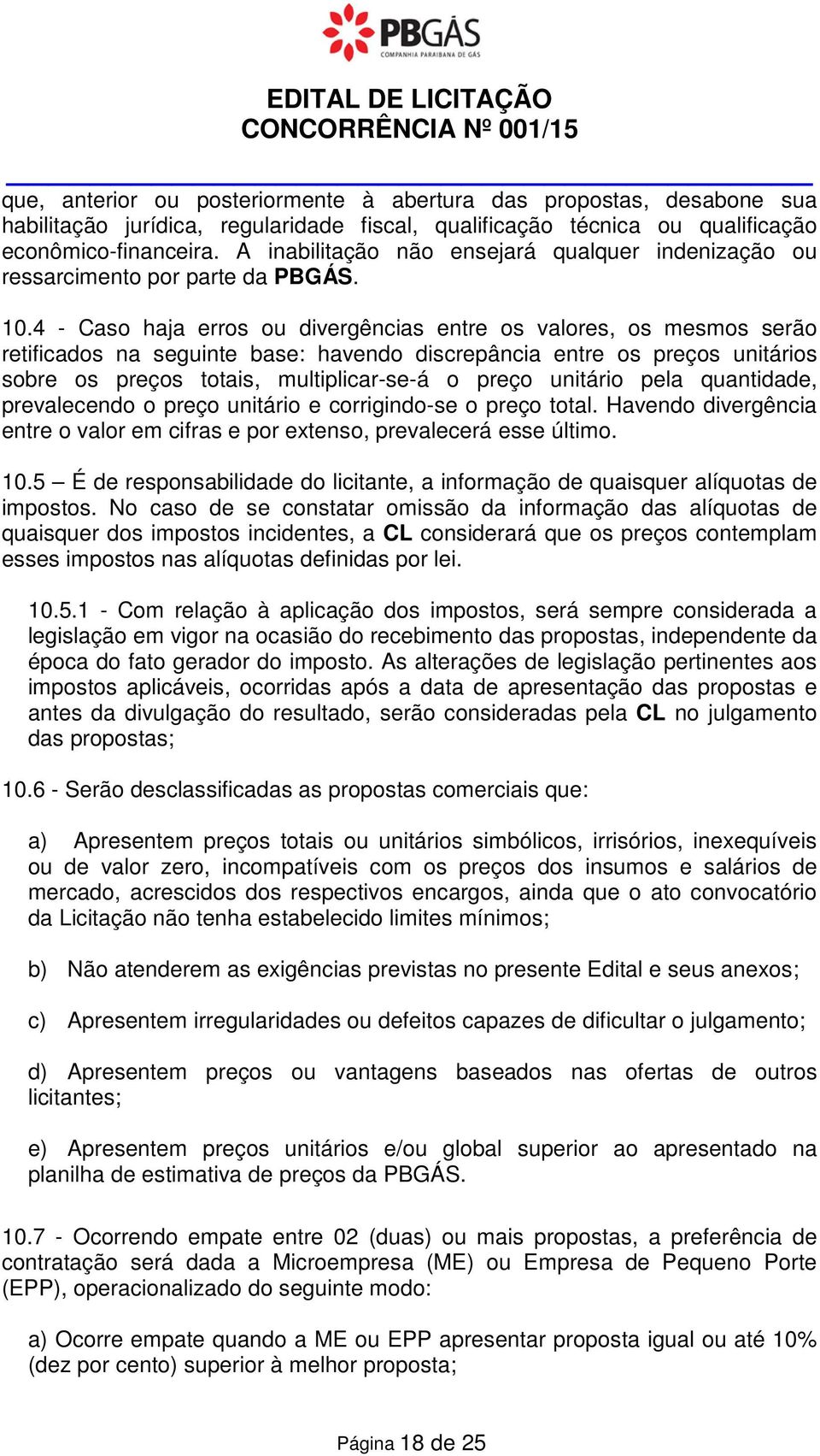 4 - Caso haja erros ou divergências entre os valores, os mesmos serão retificados na seguinte base: havendo discrepância entre os preços unitários sobre os preços totais, multiplicar-se-á o preço