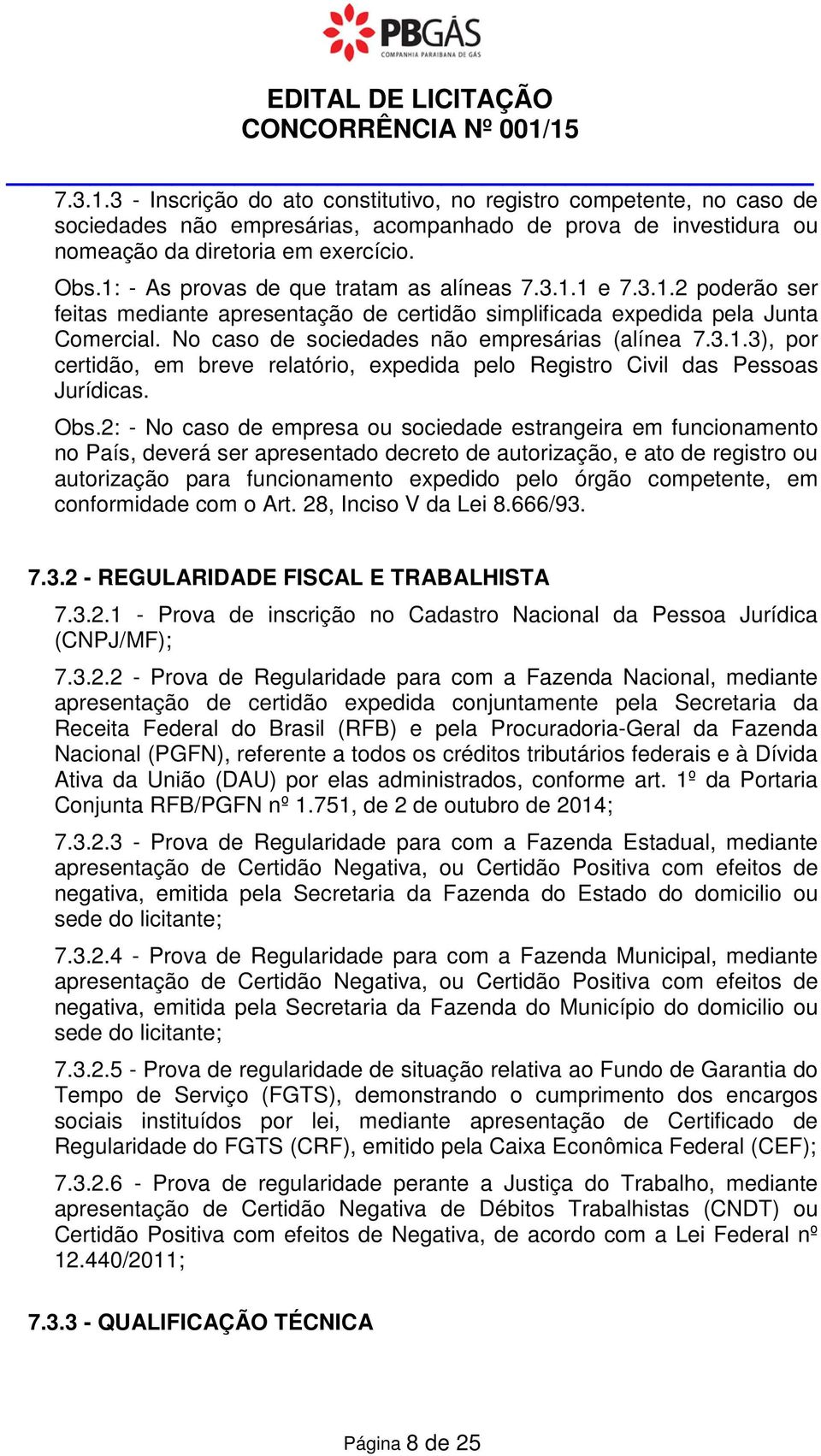 1: - As provas de que tratam as alíneas 7.3.1.1 e 7.3.1.2 poderão ser feitas mediante apresentação de certidão simplificada expedida pela Junta Comercial.