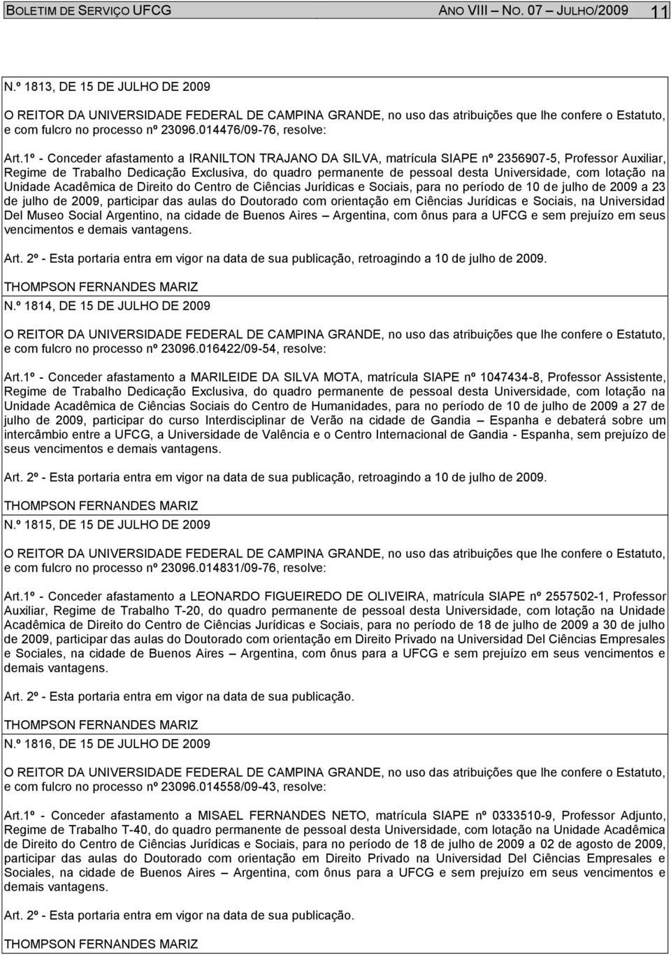 com lotação na Unidade Acadêmica de Direito do Centro de Ciências Jurídicas e Sociais, para no período de 10 de julho de 2009 a 23 de julho de 2009, participar das aulas do Doutorado com orientação