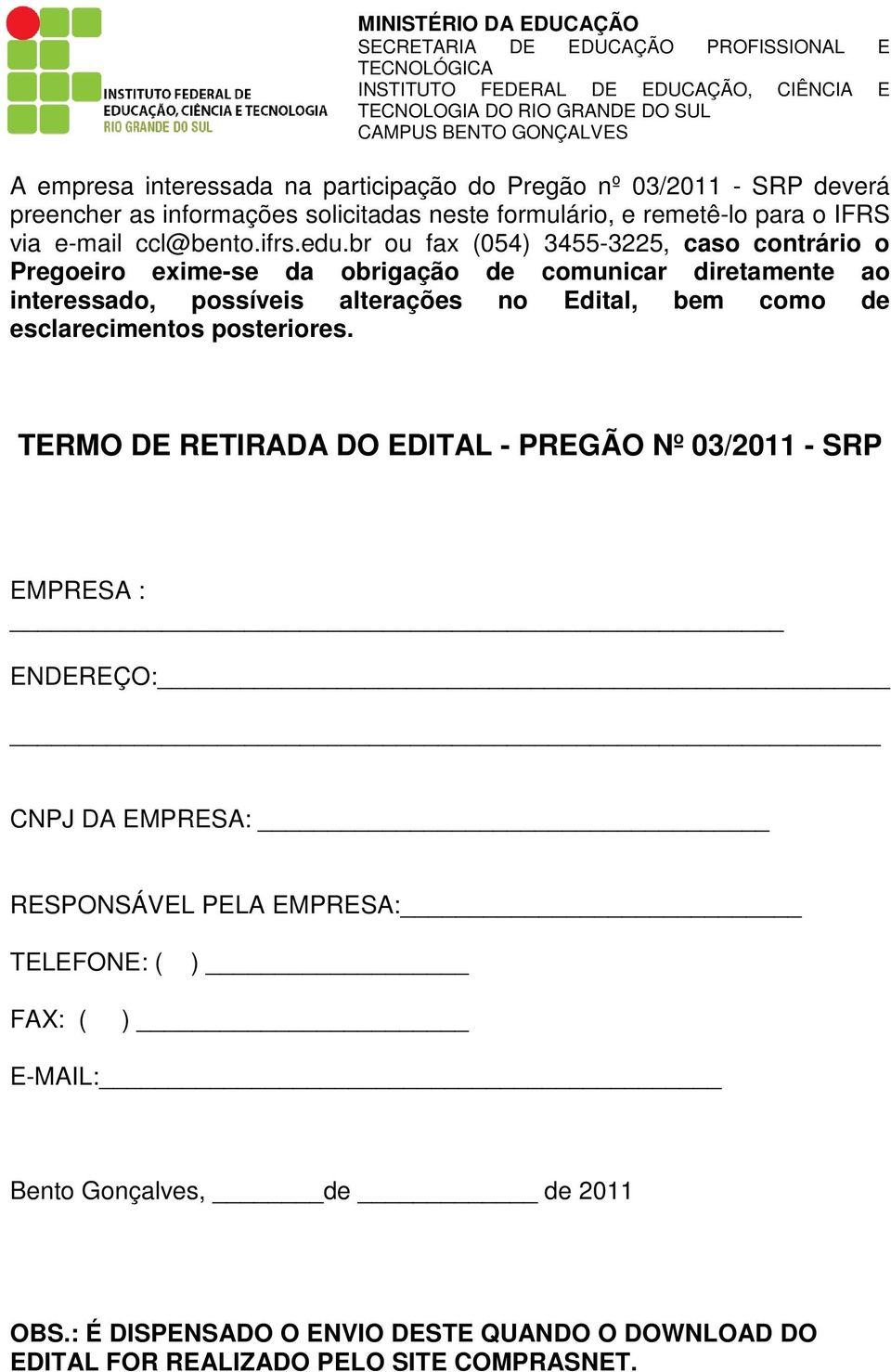 br ou fax (54) 3455-3225, caso contrário o Pregoeiro exime-se da obrigação de comunicar diretamente ao interessado, possíveis alterações no Edital, bem como de esclarecimentos posteriores.