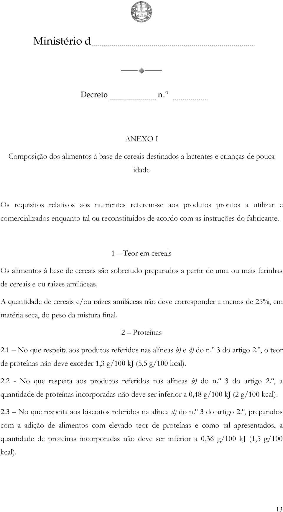 1 Teor em cereais Os alimentos à base de cereais são sobretudo preparados a partir de uma ou mais farinhas de cereais e ou raízes amiláceas.