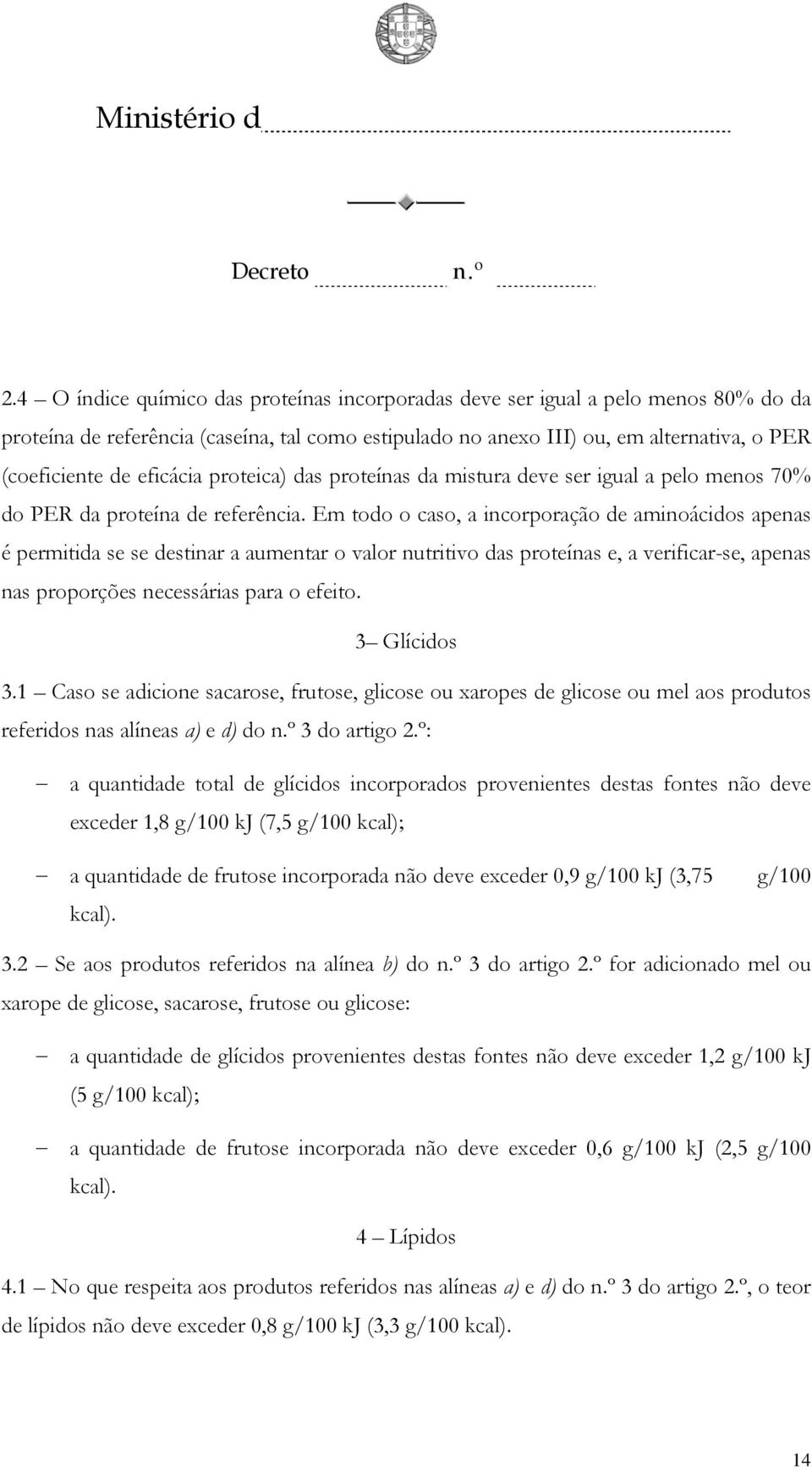 Em todo o caso, a incorporação de aminoácidos apenas é permitida se se destinar a aumentar o valor nutritivo das proteínas e, a verificar-se, apenas nas proporções necessárias para o efeito.