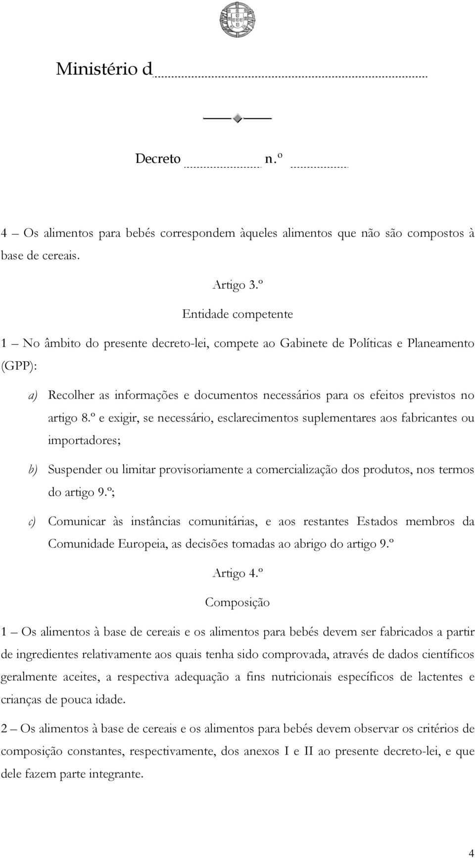 artigo 8.º e exigir, se necessário, esclarecimentos suplementares aos fabricantes ou importadores; b) Suspender ou limitar provisoriamente a comercialização dos produtos, nos termos do artigo 9.