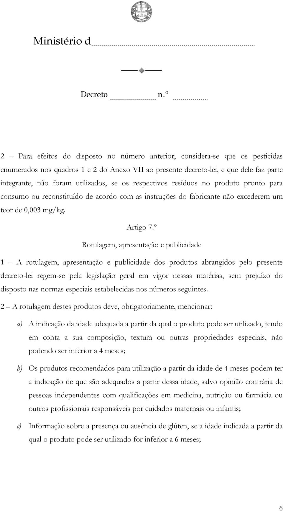 º Rotulagem, apresentação e publicidade 1 A rotulagem, apresentação e publicidade dos produtos abrangidos pelo presente decreto-lei regem-se pela legislação geral em vigor nessas matérias, sem