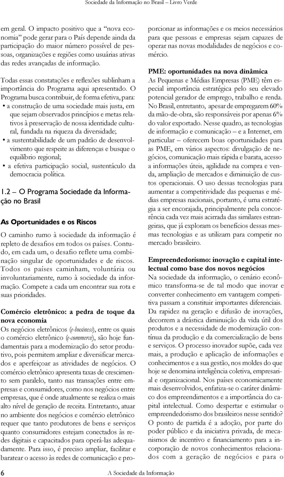 informação. Todas essas constatações e reflexões sublinham a importância do Programa aqui apresentado.