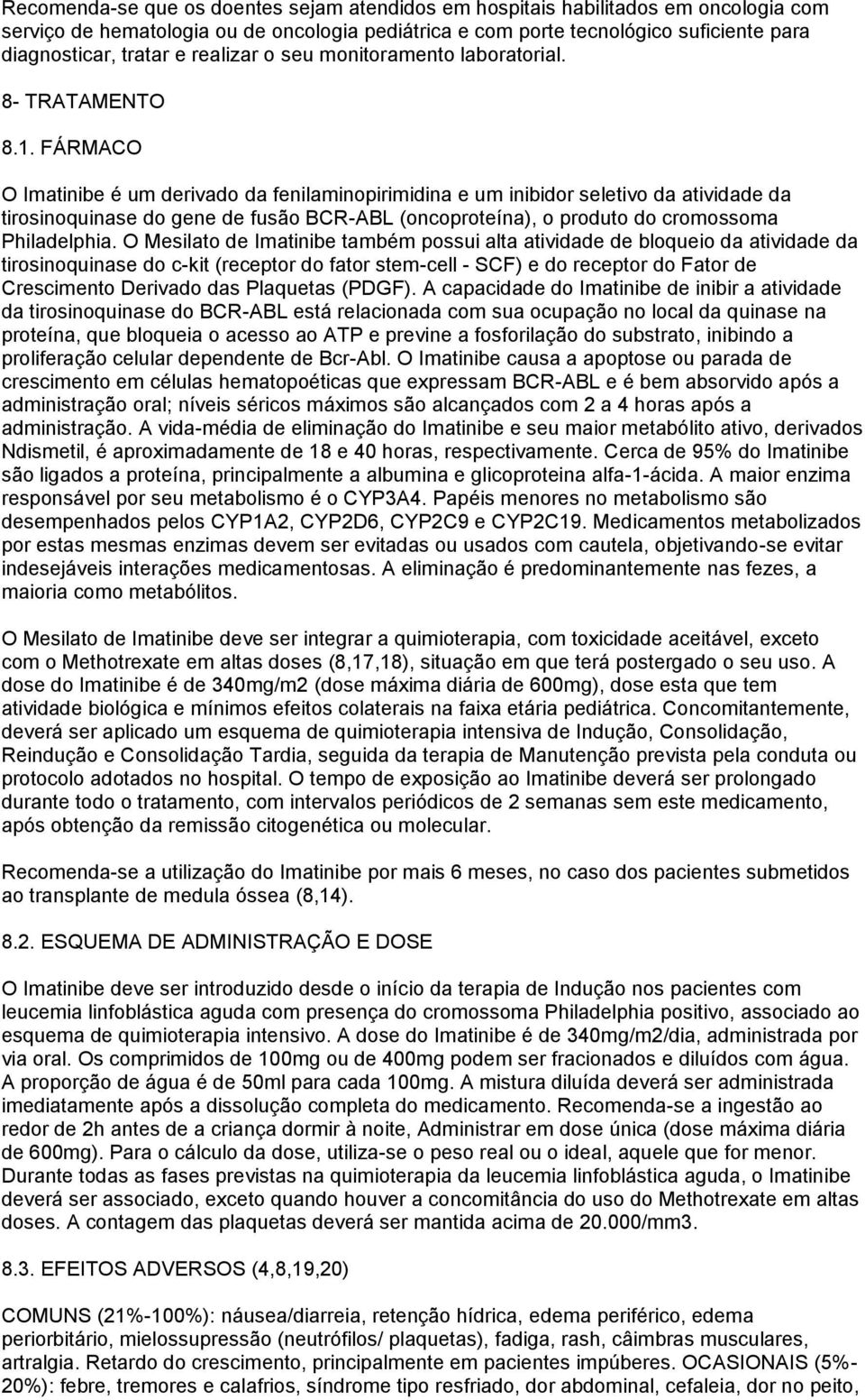 FÁRMACO O Imatinibe é um derivado da fenilaminopirimidina e um inibidor seletivo da atividade da tirosinoquinase do gene de fusão BCR-ABL (oncoproteína), o produto do cromossoma Philadelphia.