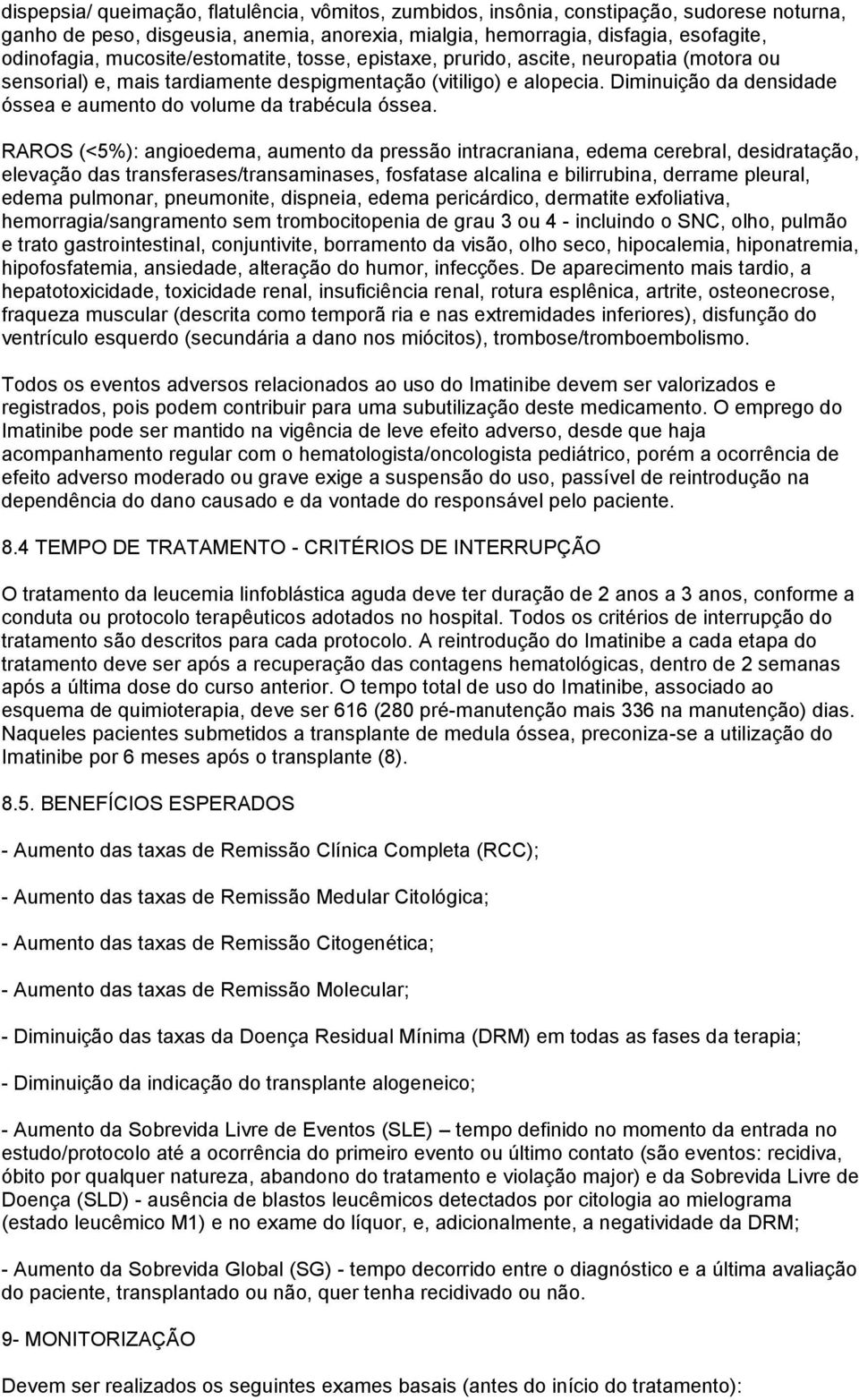 Diminuição da densidade óssea e aumento do volume da trabécula óssea.