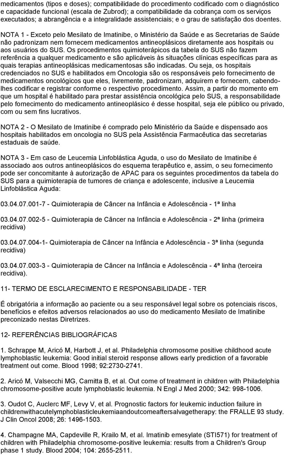 NOTA 1 - Exceto pelo Mesilato de Imatinibe, o Ministério da Saúde e as Secretarias de Saúde não padronizam nem fornecem medicamentos antineoplásicos diretamente aos hospitais ou aos usuários do SUS.