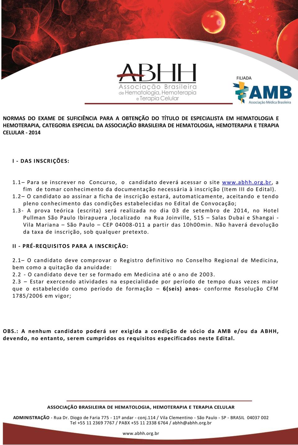 3 - A prova teórica (escrita) será realizada no dia 03 de setembro de 2014, no Hotel Pullman São Paulo Ibirapuera,localizado na Rua Joinville, 515 Salas Dubai e Shangai - Vila Mariana São Paulo CEP