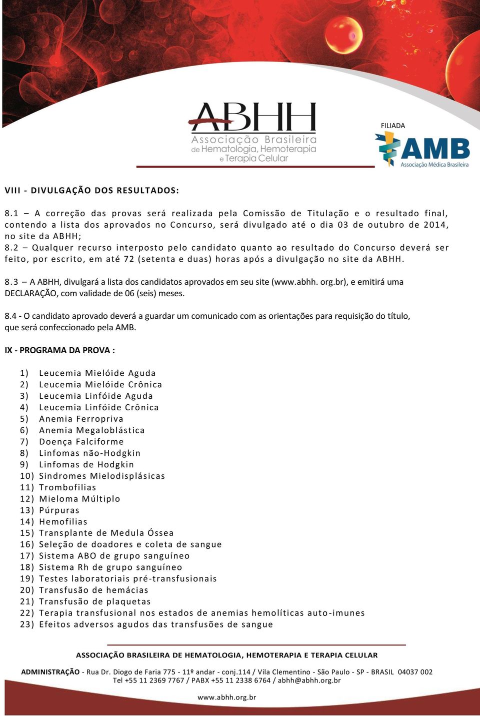 2 Qualquer recurso interposto pelo candidato quanto ao resultado do Concurso deverá ser feito, por escrito, em até 72 (setenta e duas) horas após a divulgação no site da ABHH. 8.