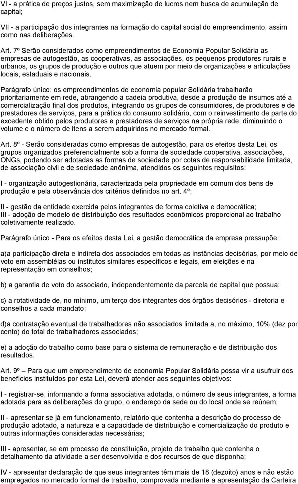 7º Serão considerados como empreendimentos de Economia Popular Solidária as empresas de autogestão, as cooperativas, as associações, os pequenos produtores rurais e urbanos, os grupos de produção e