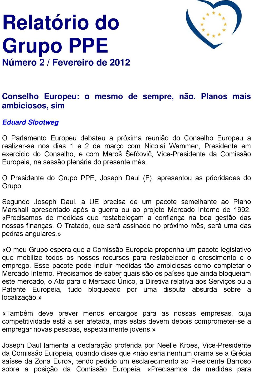 Conselho, e com Maroš Šefčovič, Vice-Presidente da Comissão Europeia, na sessão plenária do presente mês. O Presidente do Grupo PPE, Joseph Daul (F), apresentou as prioridades do Grupo.