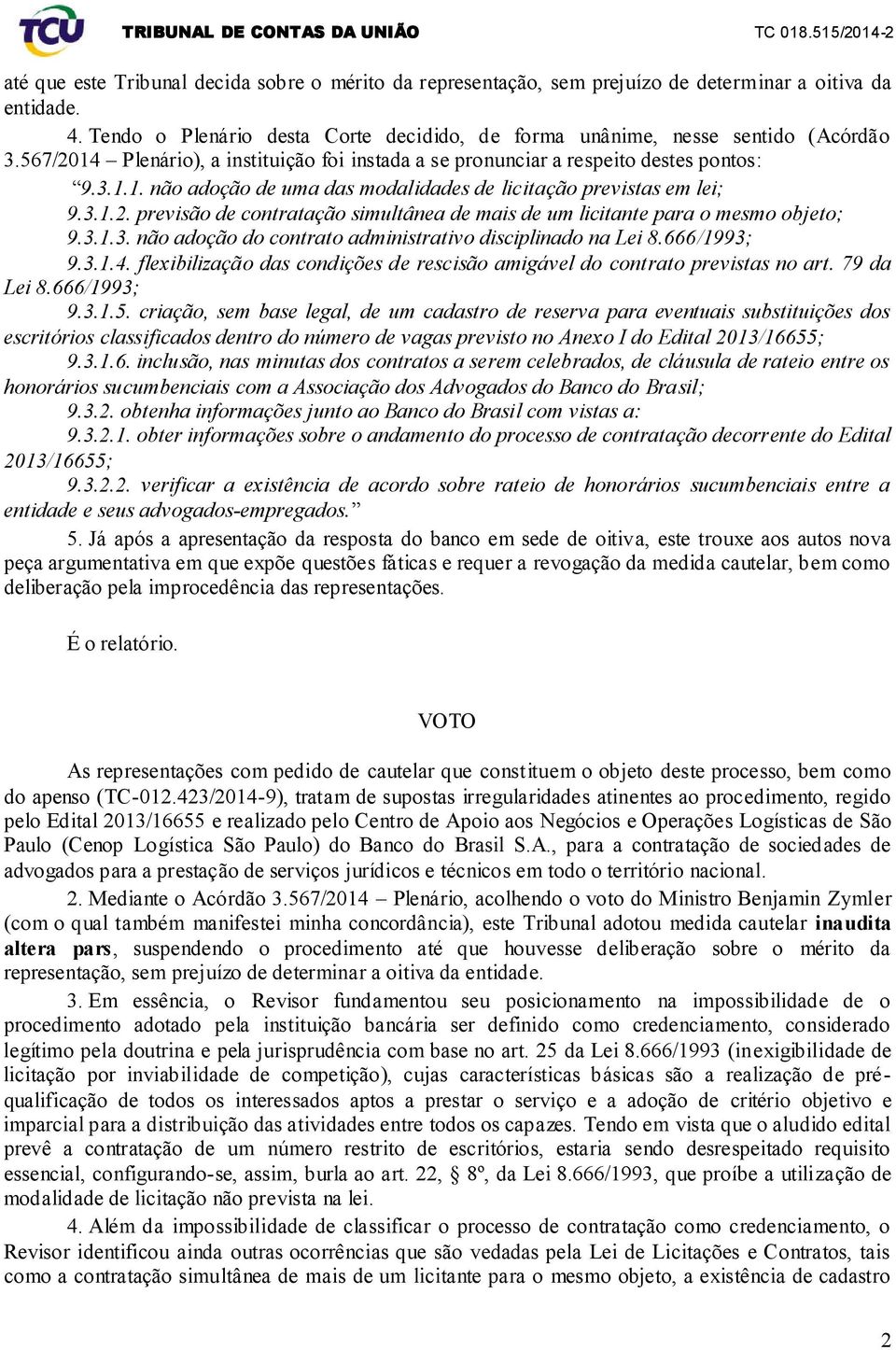 3.1.3. não adoção do contrato administrativo disciplinado na Lei 8.666/1993; 9.3.1.4. flexibilização das condições de rescisão amigável do contrato previstas no art. 79 da Lei 8.666/1993; 9.3.1.5.