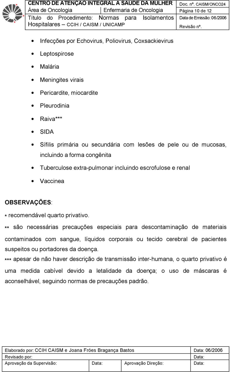 privativo. ** são necessárias precauções especiais para descontaminação de materiais contaminados com sangue, líquidos corporais ou tecido cerebral de pacientes suspeitos ou portadores da doença.