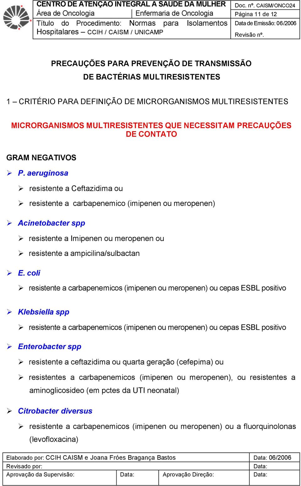 aeruginosa resistente a Ceftazidima ou resistente a carbapenemico (imipenen ou meropenen) Acinetobacter spp resistente a Imipenen ou meropenen ou resistente a ampicilina/sulbactan E.