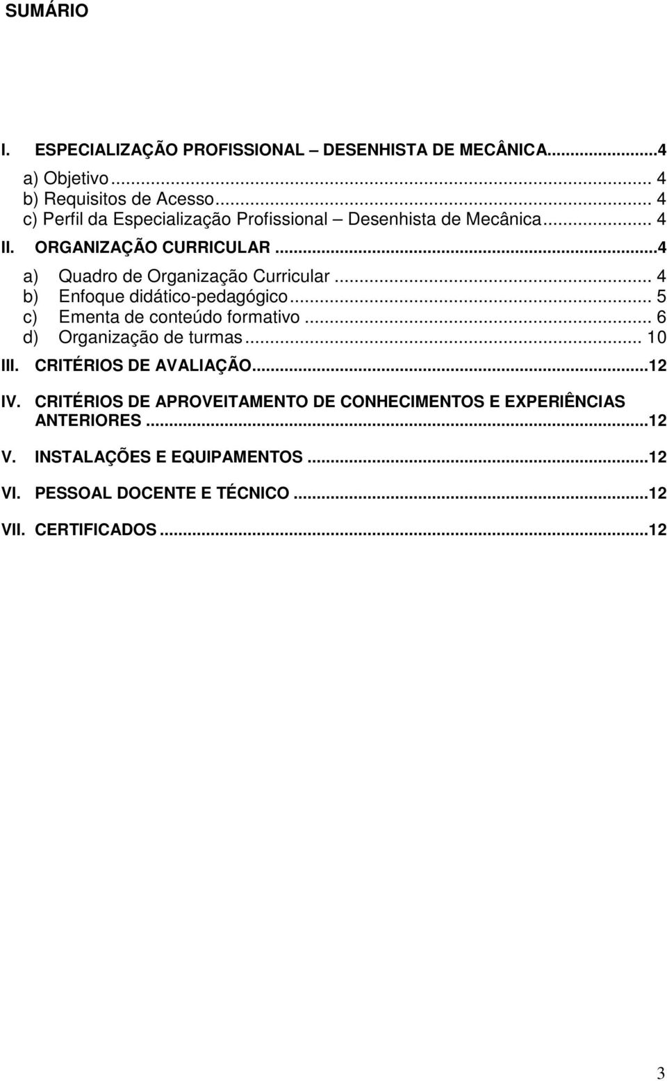 .. 4 b) Enfoque didático-pedagógico... 5 c) Ementa de conteúdo formativo... 6 d) Organização de turmas... 10 III. CRITÉRIOS DE AVALIAÇÃO.