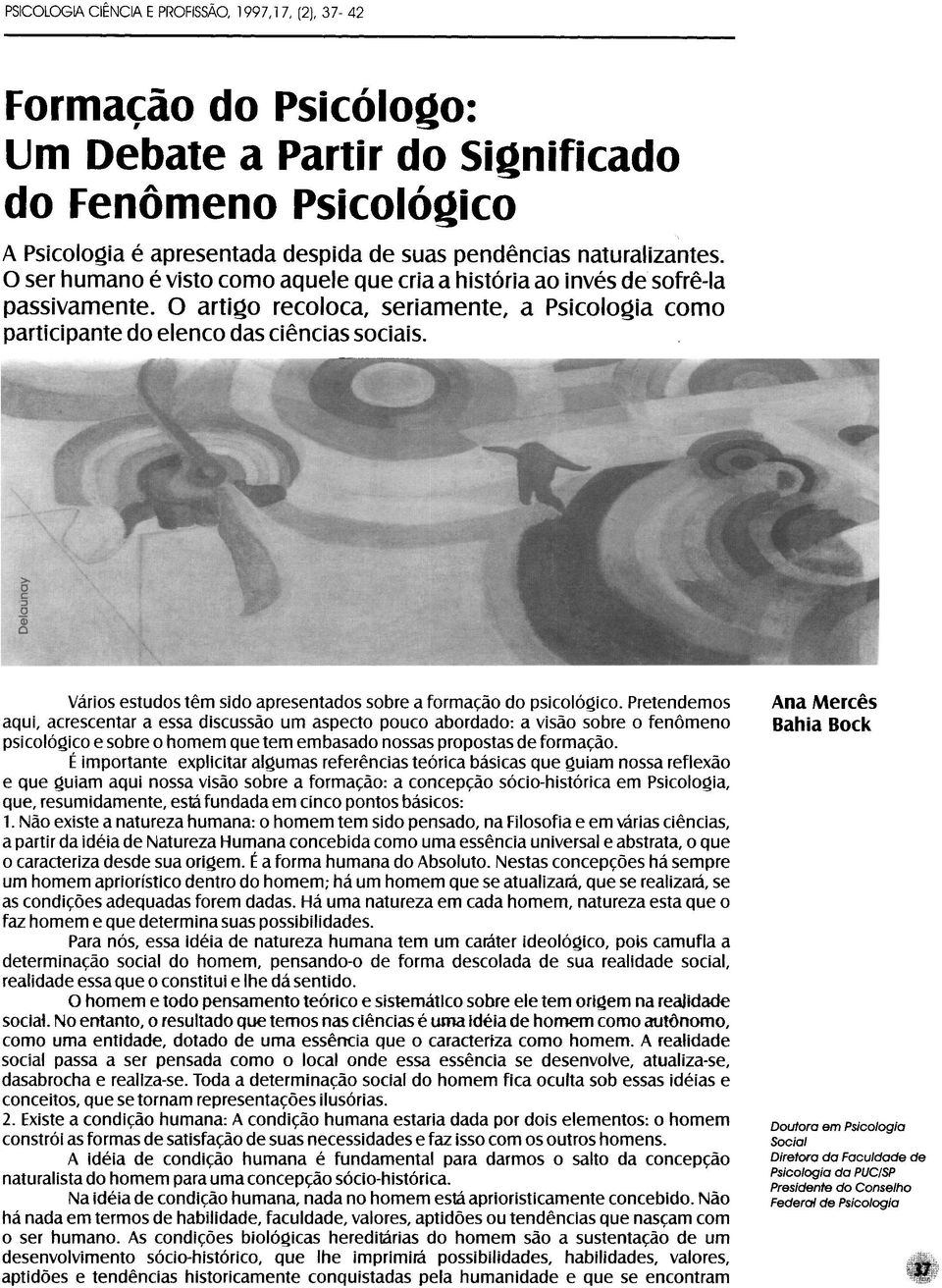 Vários estudos têm sido apresentados sobre a formação do psicológico.