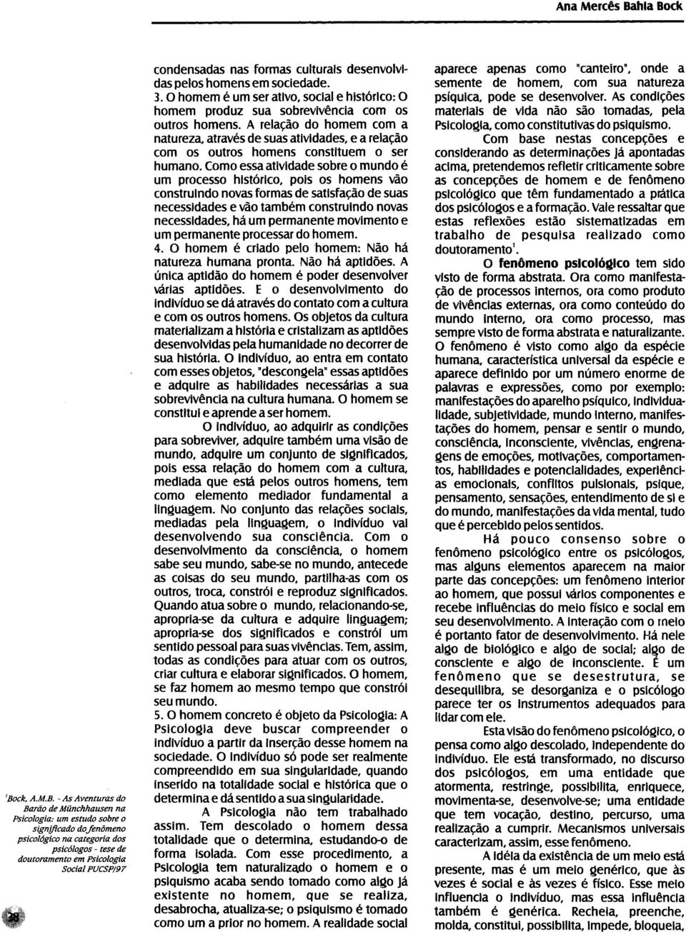 A relação do homem com a natureza, através de suas atividades, e a relação com os outros homens constituem o ser humano.