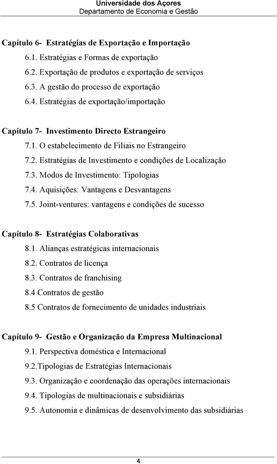 Modos de Investimento: Tipologias 7.4. Aquisições: Vantagens e Desvantagens 7.5. Joint-ventures: vantagens e condições de sucesso Capítulo 8- Estratégias Colaborativas 8.1.