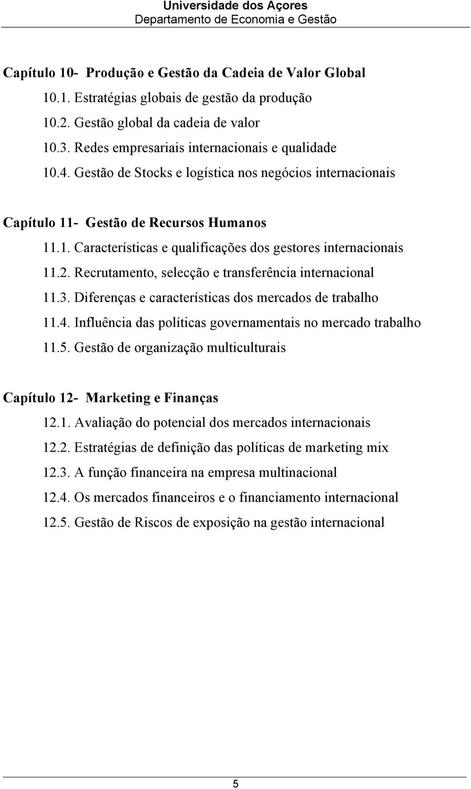 Recrutamento, selecção e transferência internacional 11.3. Diferenças e características dos mercados de trabalho 11.4. Influência das políticas governamentais no mercado trabalho 11.5.