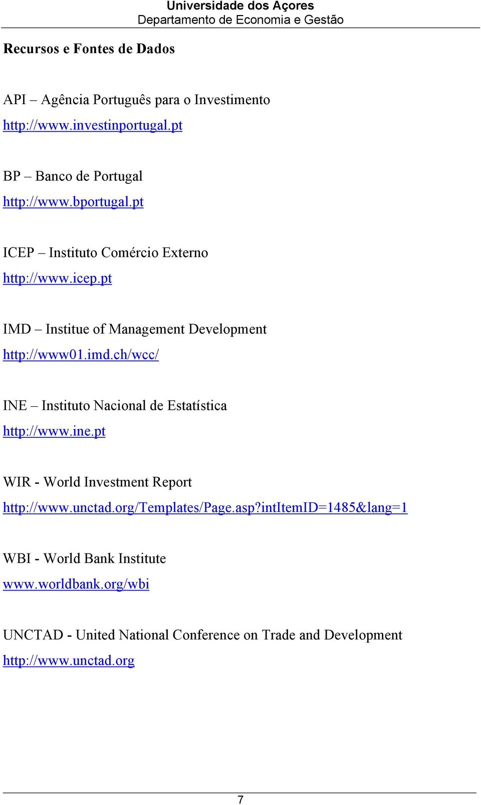 pt IMD Institue of Management Development http://www01.imd.ch/wcc/ INE Instituto Nacional de Estatística http://www.ine.