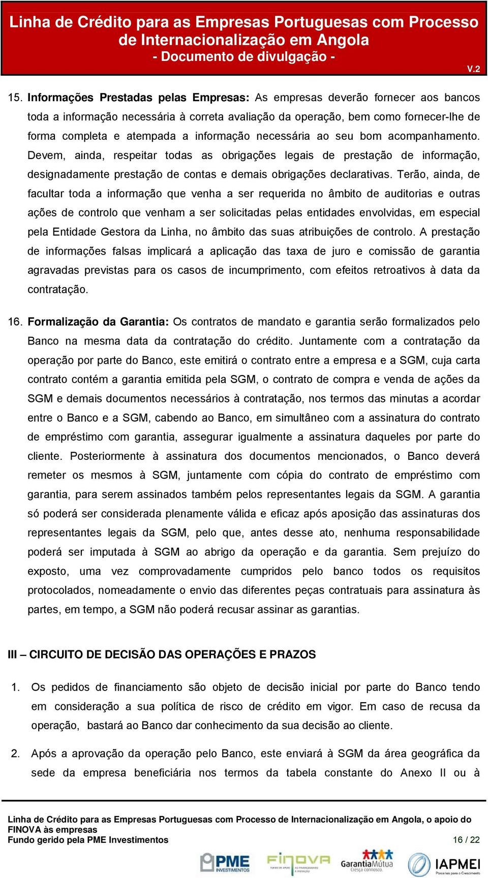 Terão, ainda, de facultar toda a informação que venha a ser requerida no âmbito de auditorias e outras ações de controlo que venham a ser solicitadas pelas entidades envolvidas, em especial pela