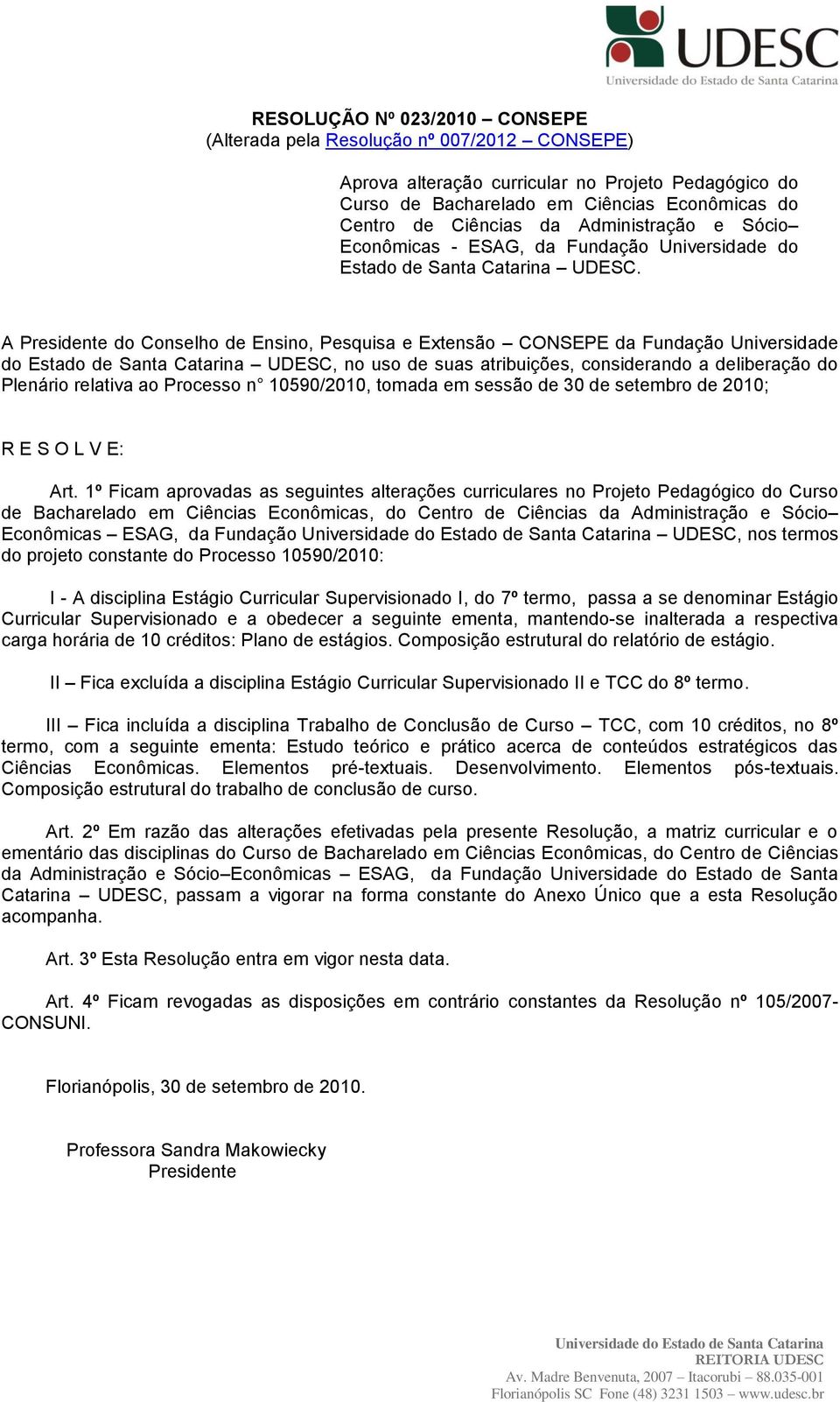 A Presidente do Conselho de Ensino, Pesquisa e Extensão CONSEPE da Fundação Universidade do Estado de Santa Catarina UDESC, no uso de suas atribuições, considerando a deliberação do Plenário relativa