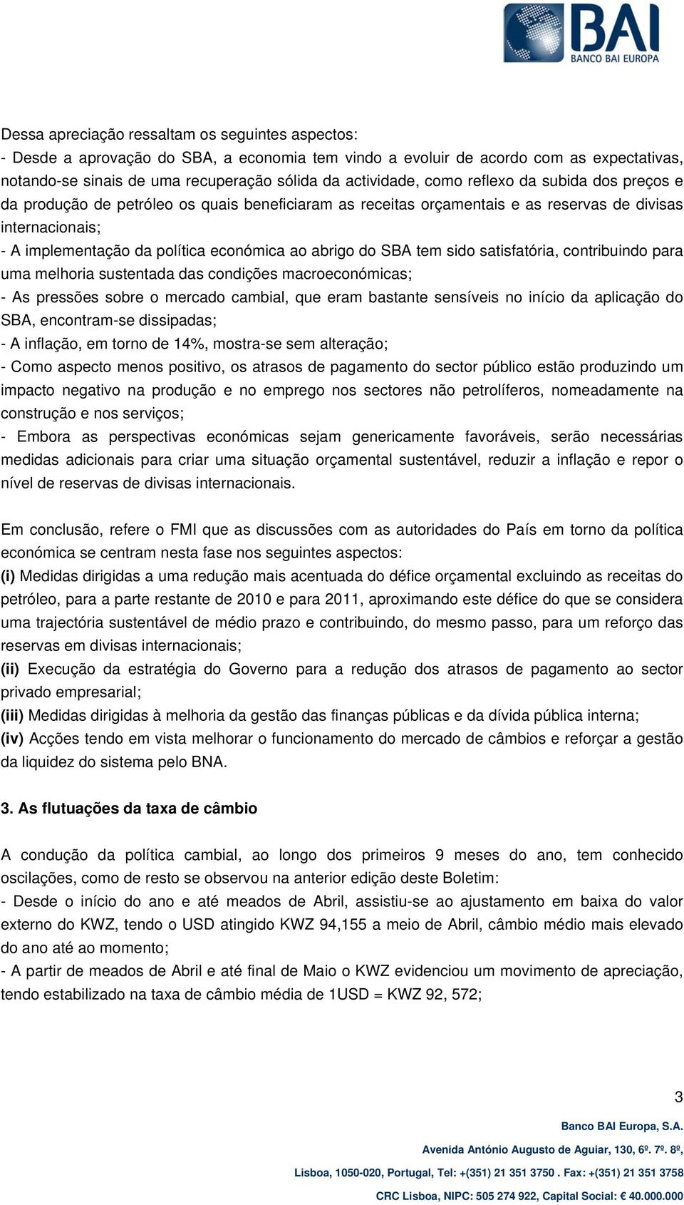 SBA tem sido satisfatória, contribuindo para uma melhoria sustentada das condições macroeconómicas; - As pressões sobre o mercado cambial, que eram bastante sensíveis no início da aplicação do SBA,