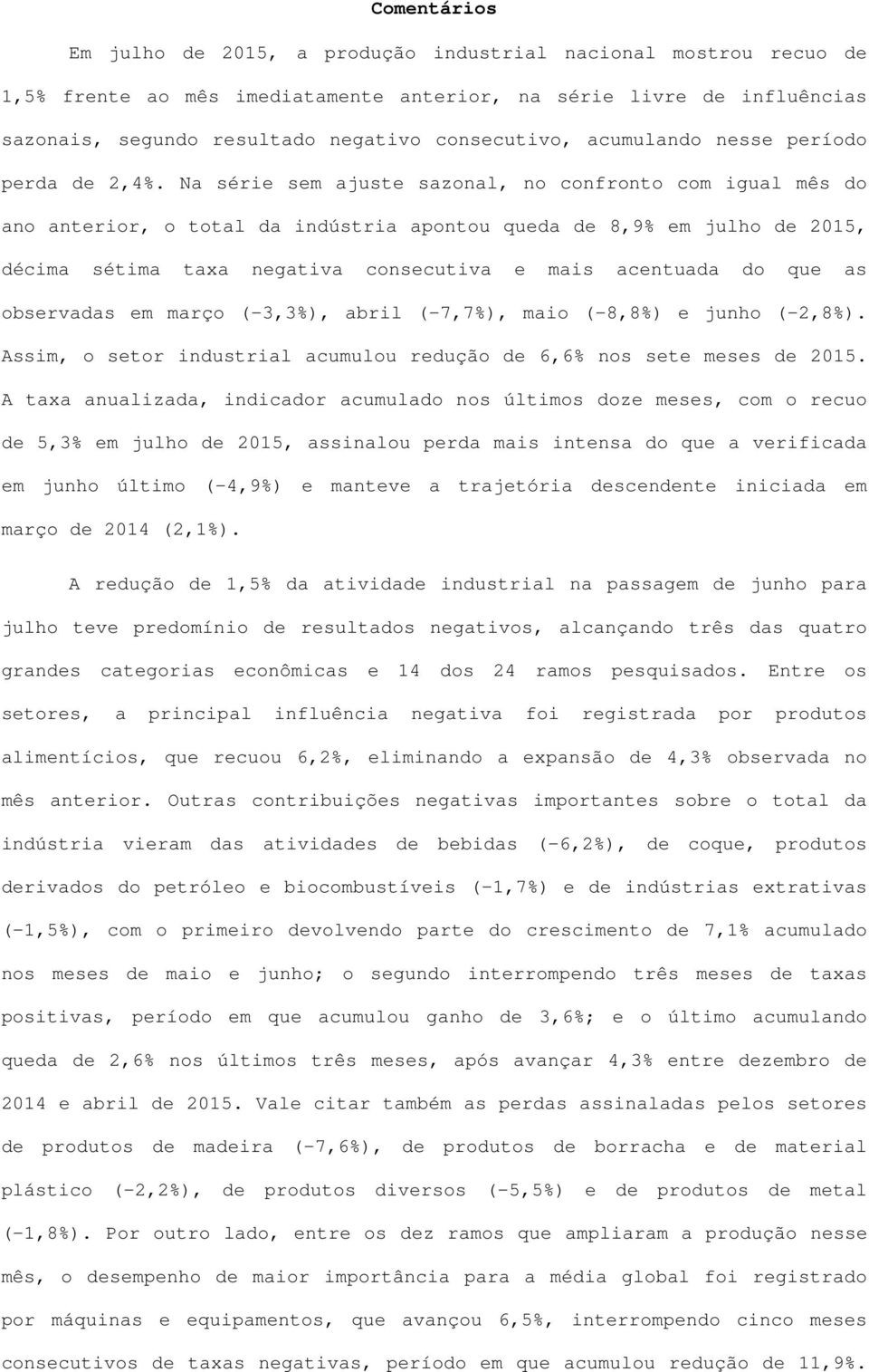 Na série sem ajuste sazonal, no confronto com igual mês do ano anterior, o total da indústria apontou queda de 8,9% em julho de 2015, décima sétima taxa negativa consecutiva e mais acentuada do que