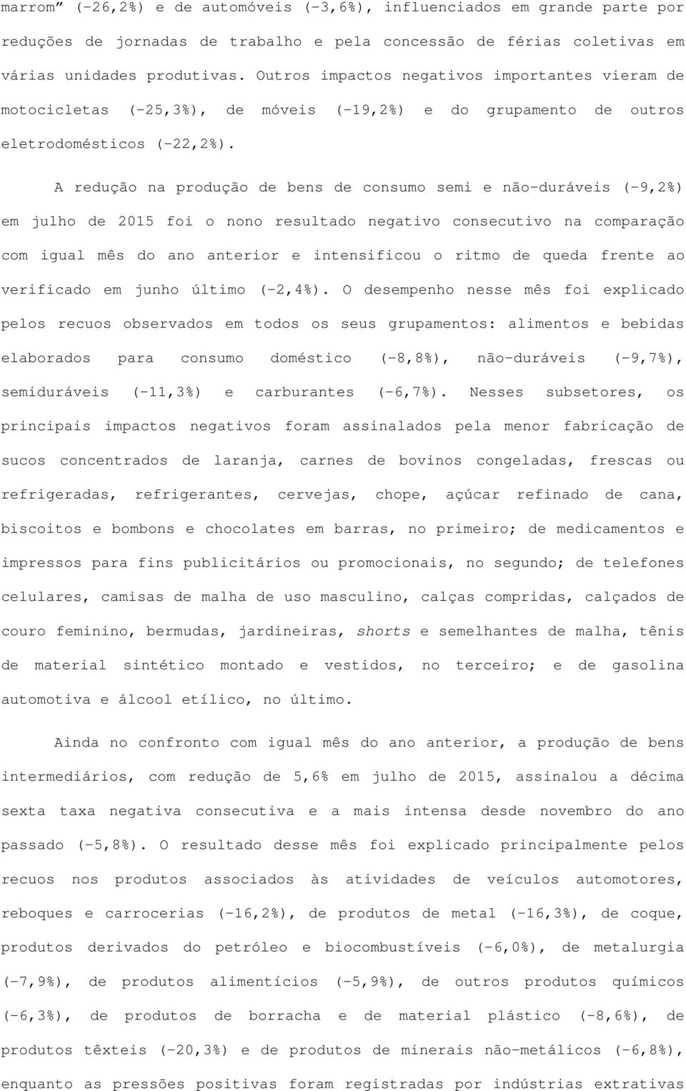 A redução na produção de bens de consumo semi e não-duráveis (-9,2%) em julho de 2015 foi o nono resultado negativo consecutivo na comparação com igual mês do ano anterior e intensificou o ritmo de