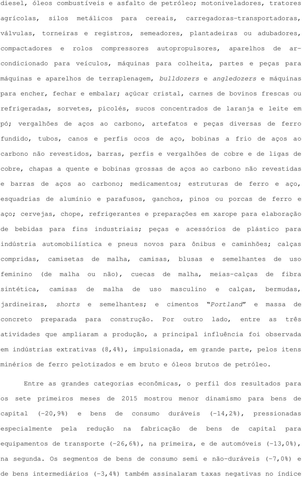 terraplenagem, bulldozers e angledozers e máquinas para encher, fechar e embalar; açúcar cristal, carnes de bovinos frescas ou refrigeradas, sorvetes, picolés, sucos concentrados de laranja e leite