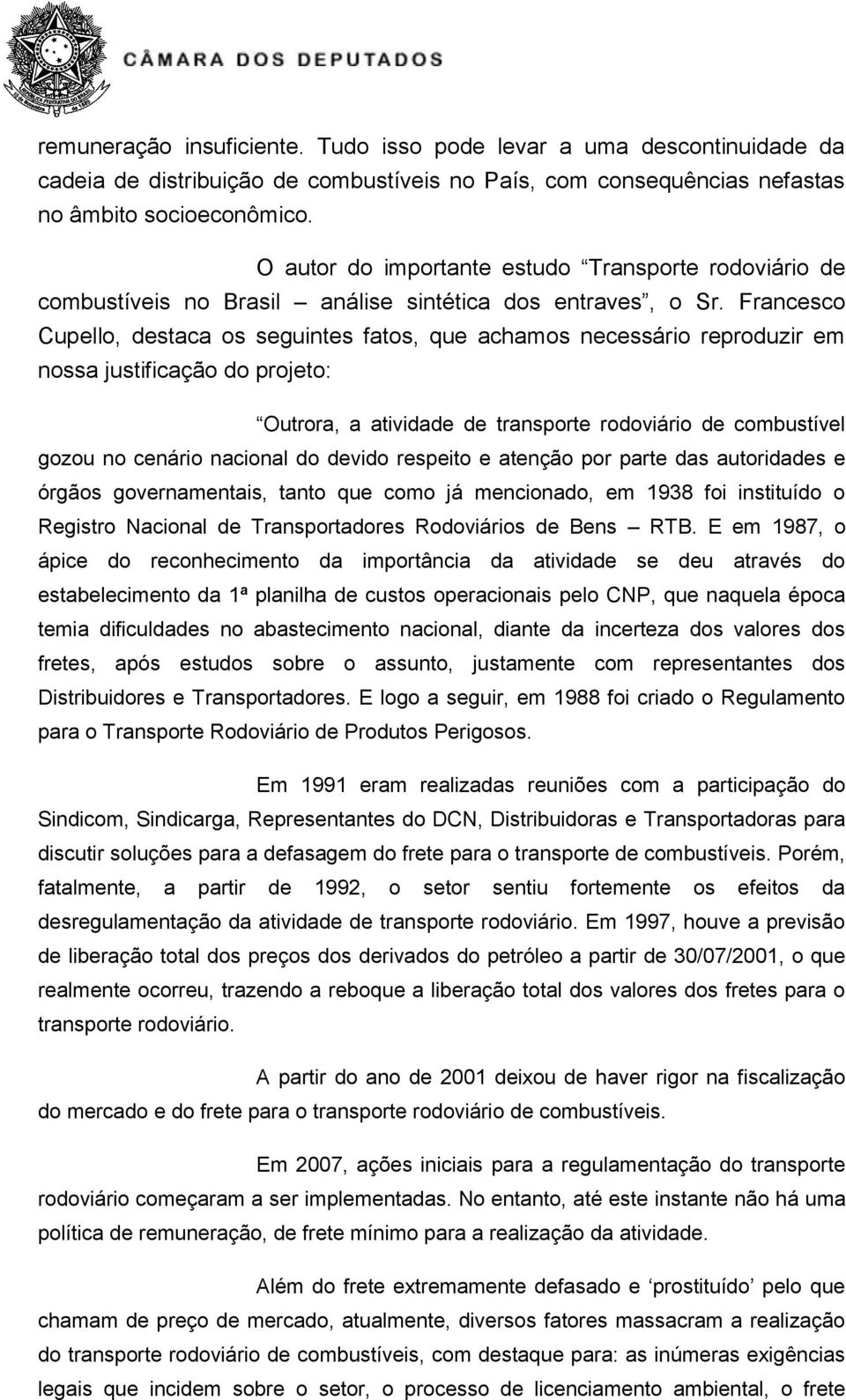 Francesco Cupello, destaca os seguintes fatos, que achamos necessário reproduzir em nossa justificação do projeto: Outrora, a atividade de transporte rodoviário de combustível gozou no cenário