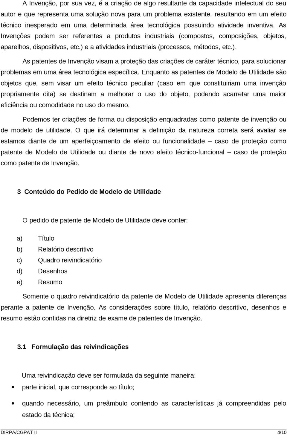 ) e a atividades industriais (processos, métodos, etc.). As patentes de Invenção visam a proteção das criações de caráter técnico, para solucionar problemas em uma área tecnológica específica.