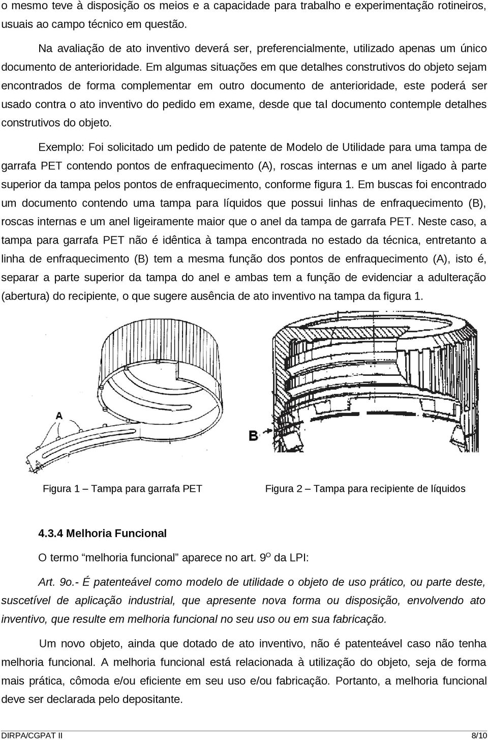 Em algumas situações em que detalhes construtivos do objeto sejam encontrados de forma complementar em outro documento de anterioridade, este poderá ser usado contra o ato inventivo do pedido em