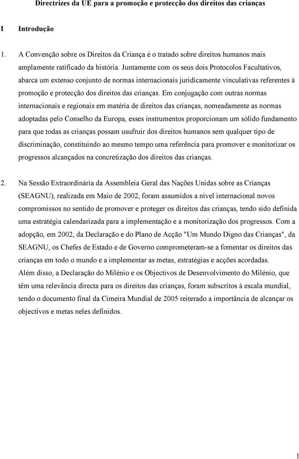 Juntamente com os seus dois Protocolos Facultativos, abarca um extenso conjunto de normas internacionais juridicamente vinculativas referentes à promoção e protecção dos direitos das crianças.