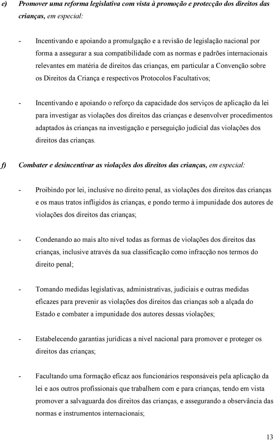 Facultativos; - Incentivando e apoiando o reforço da capacidade dos serviços de aplicação da lei para investigar as violações dos direitos das crianças e desenvolver procedimentos adaptados às