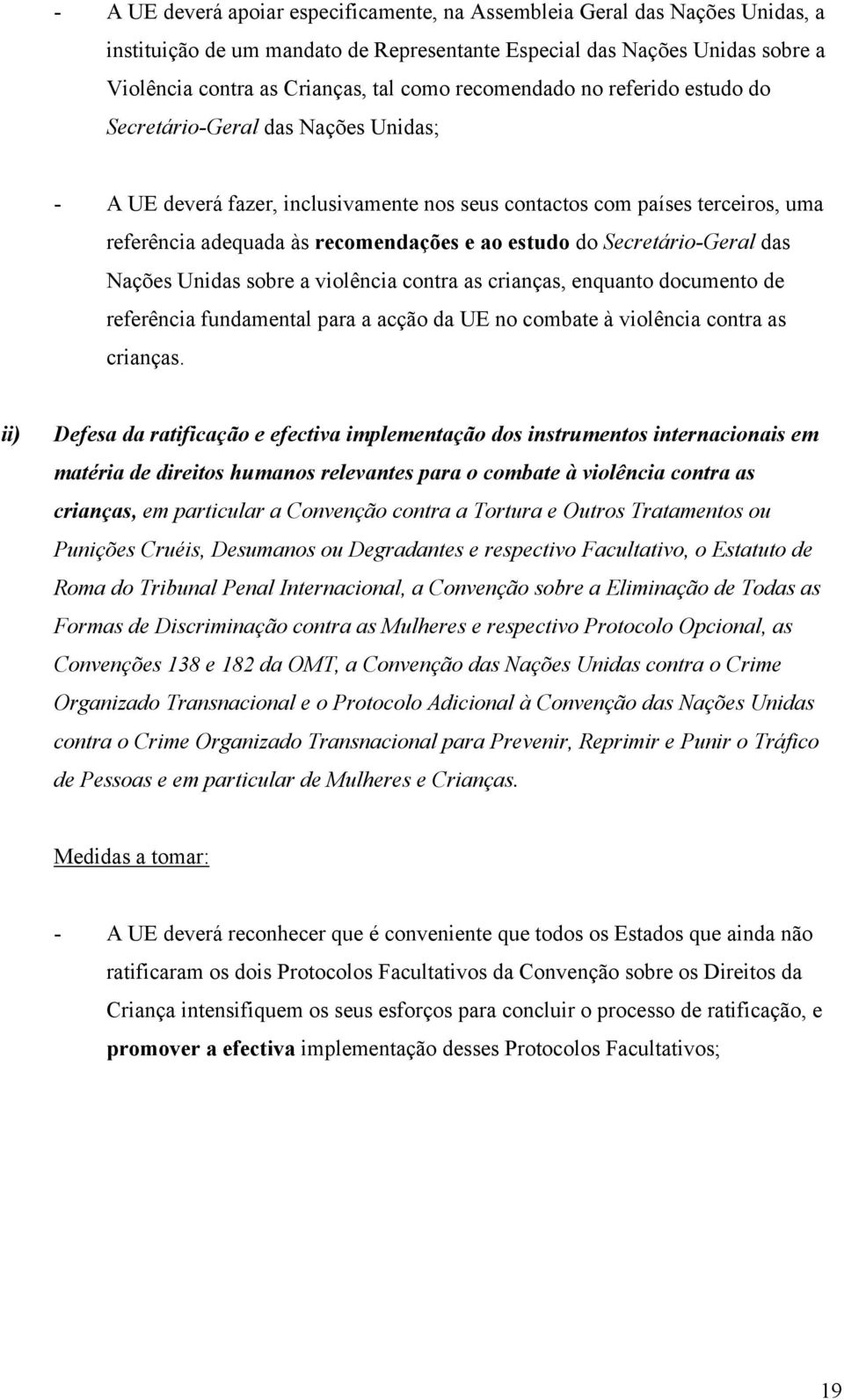 do Secretário-Geral das Nações Unidas sobre a violência contra as crianças, enquanto documento de referência fundamental para a acção da UE no combate à violência contra as crianças.