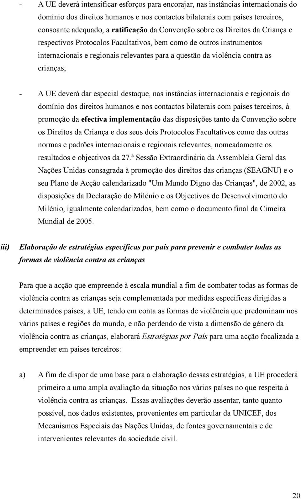 UE deverá dar especial destaque, nas instâncias internacionais e regionais do domínio dos direitos humanos e nos contactos bilaterais com países terceiros, à promoção da efectiva implementação das