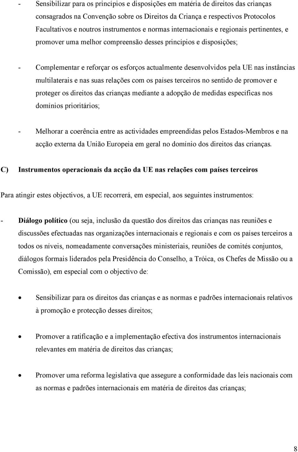 instâncias multilaterais e nas suas relações com os países terceiros no sentido de promover e proteger os direitos das crianças mediante a adopção de medidas específicas nos domínios prioritários; -