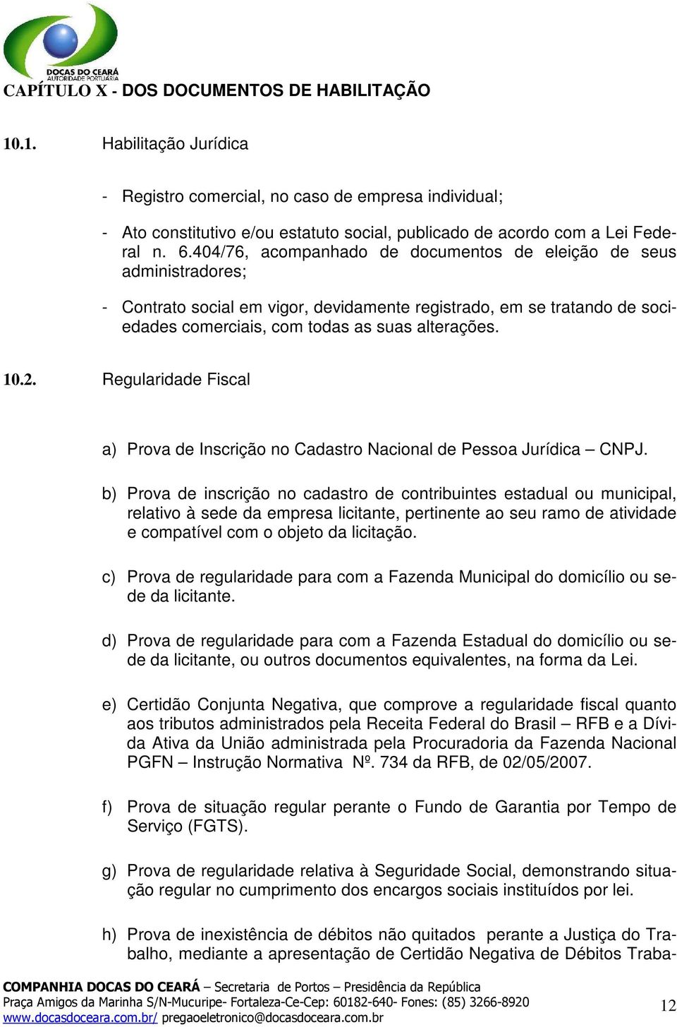 404/76, acompanhado de documentos de eleição de seus administradores; - Contrato social em vigor, devidamente registrado, em se tratando de sociedades comerciais, com todas as suas alterações. 10.2.