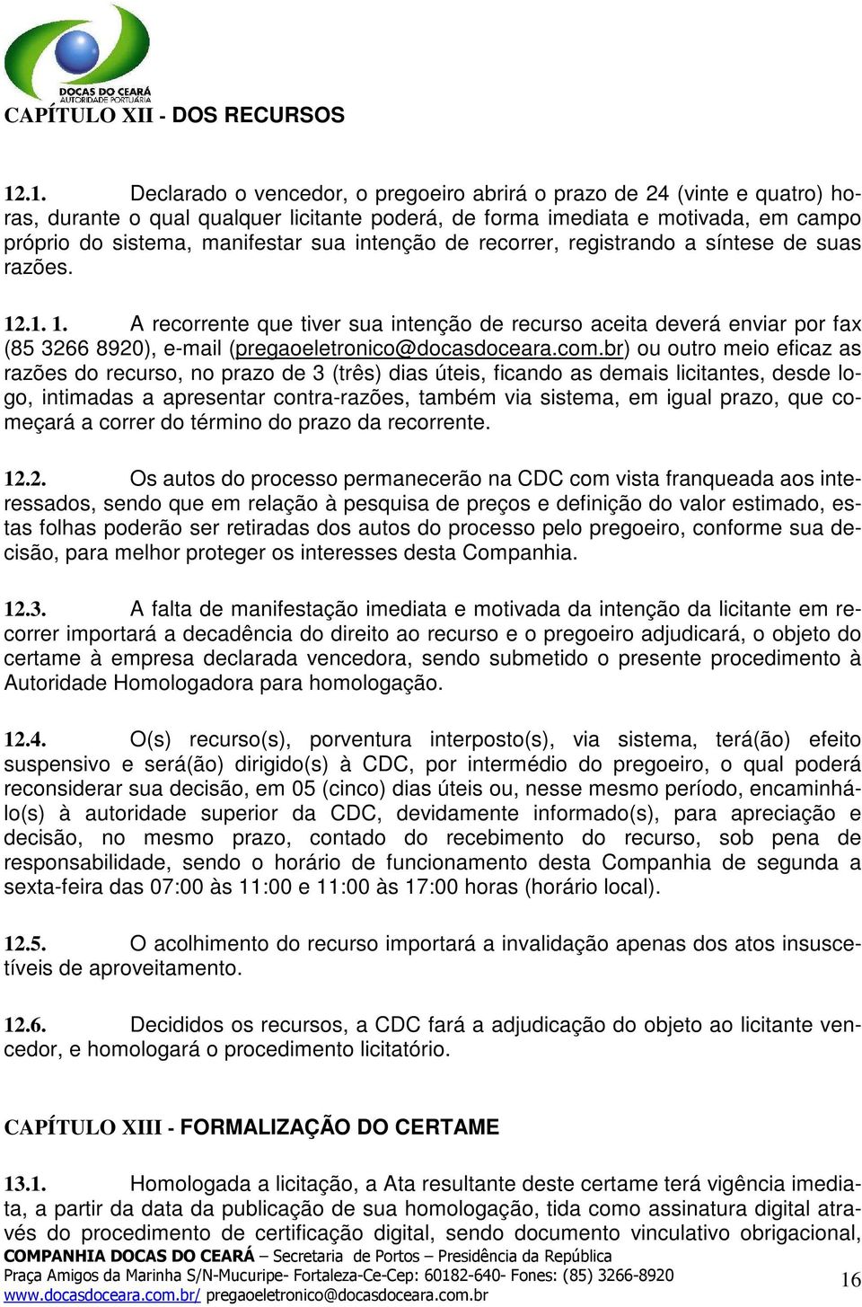 intenção de recorrer, registrando a síntese de suas razões. 12.1. 1. A recorrente que tiver sua intenção de recurso aceita deverá enviar por fax (85 3266 8920), e-mail (pregaoeletronico@docasdoceara.