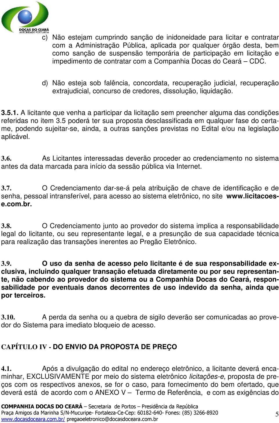 d) Não esteja sob falência, concordata, recuperação judicial, recuperação extrajudicial, concurso de credores, dissolução, liquidação. 3.5.1.