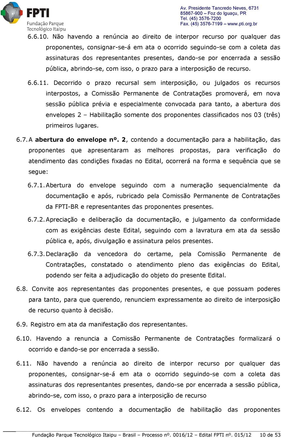 por encerrada a sessão pública, abrindo-se, com isso, o prazo para a interposição de recurso. 6.6.11.