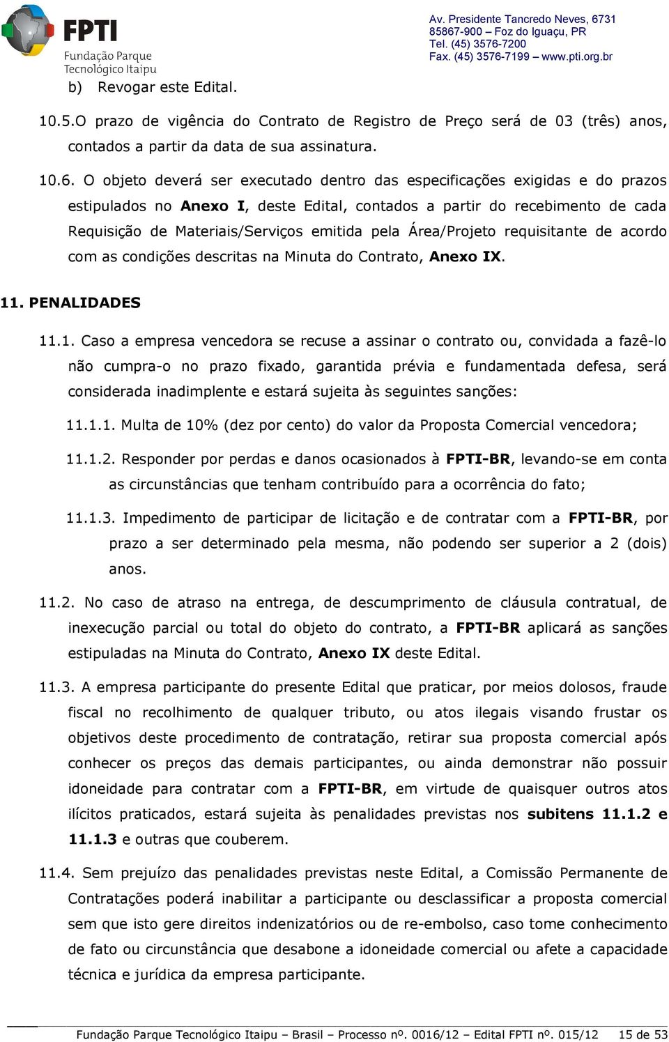 emitida pela Área/Projeto requisitante de acordo com as condições descritas na Minuta do Contrato, Anexo IX. 11