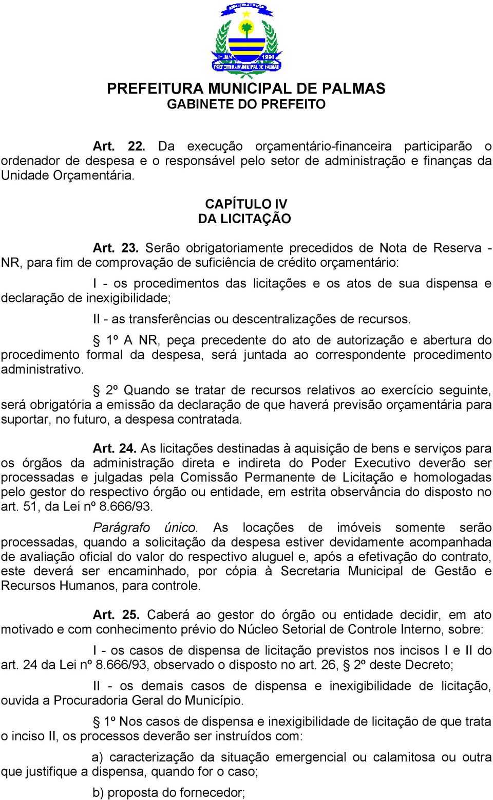 de inexigibilidade; II - as transferências ou descentralizações de recursos.