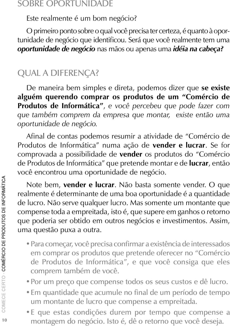 10 De maneira bem simples e direta, podemos dizer que se existe alguém querendo comprar os produtos de um Comércio de Produtos de Informática, e você percebeu que pode fazer com que também comprem da