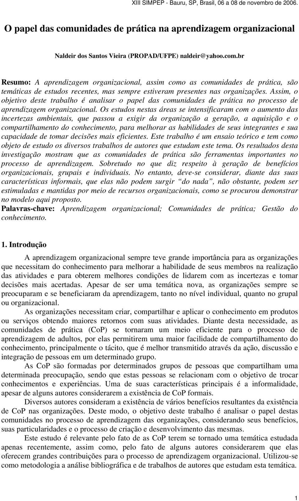 Os estudos nestas áreas se intensificaram com o aumento das incertezas ambientais, que passou a exigir da organização a geração, a aquisição e o compartilhamento do conhecimento, para melhorar as