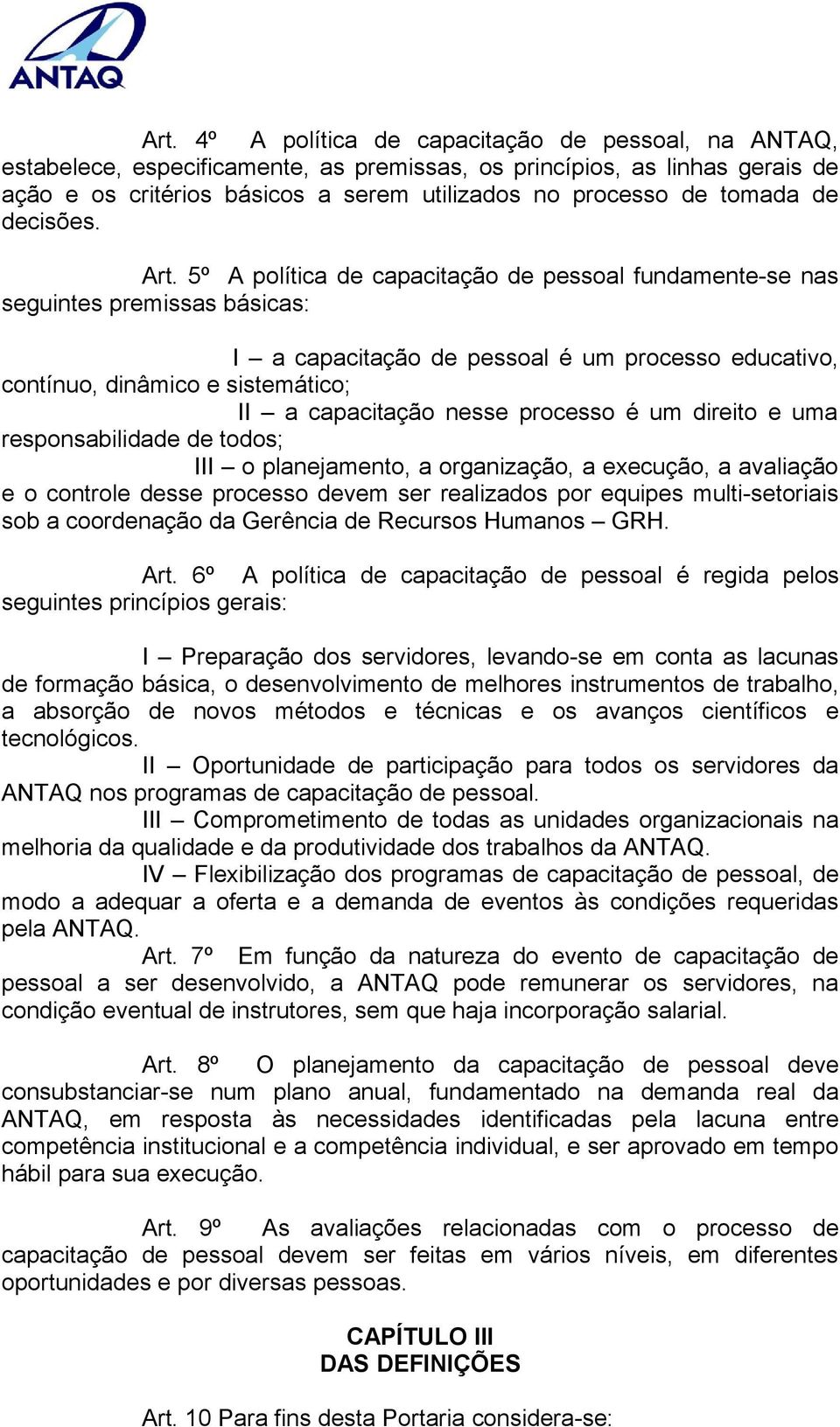 5º A política de capacitação de pessoal fundamente-se nas seguintes premissas básicas: I a capacitação de pessoal é um processo educativo, contínuo, dinâmico e sistemático; II a capacitação nesse