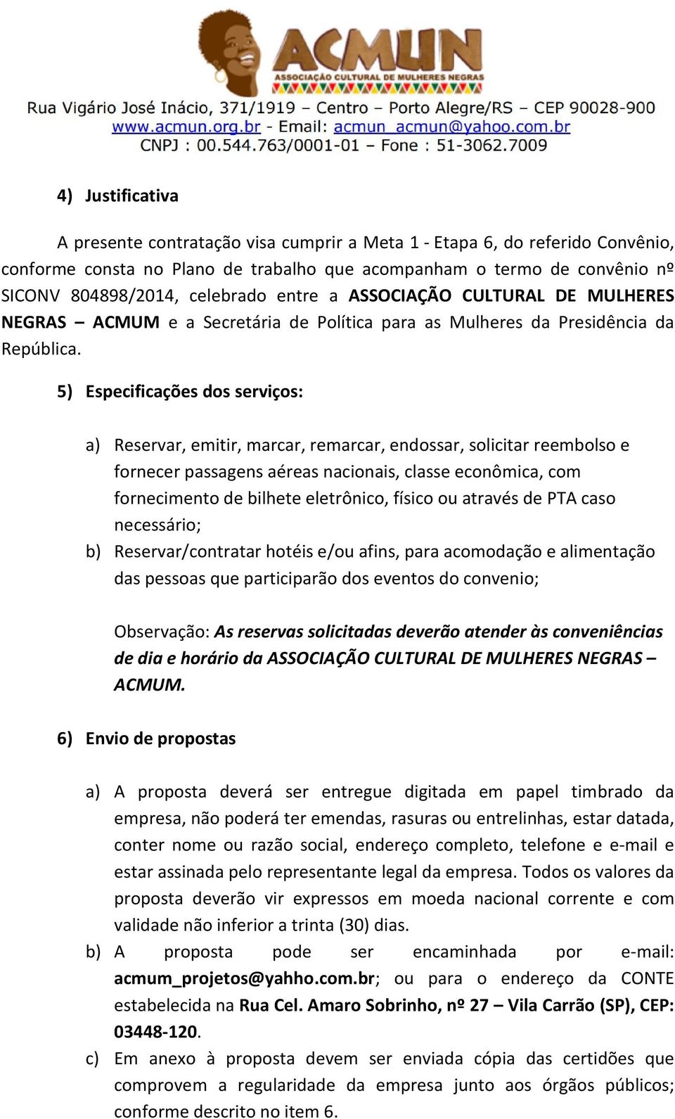 5) Especificações dos serviços: a) Reservar, emitir, marcar, remarcar, endossar, solicitar reembolso e fornecer passagens aéreas nacionais, classe econômica, com fornecimento de bilhete eletrônico,