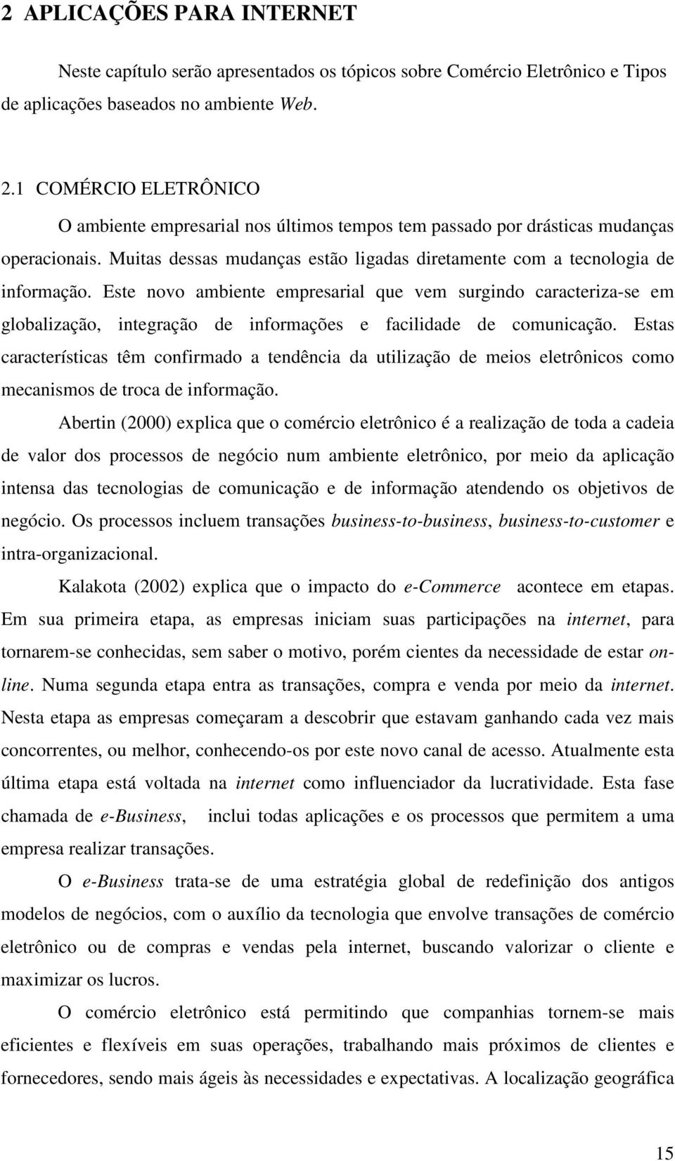 Este novo ambiente empresarial que vem surgindo caracteriza-se em globalização, integração de informações e facilidade de comunicação.